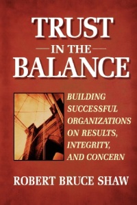 Trust in the Balance: Building Successful Organizations on Results, Integrity, and Concern