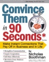 Convince Them in 90 Seconds or Less: Make Instant Connections That Pay Off in Business and in Life