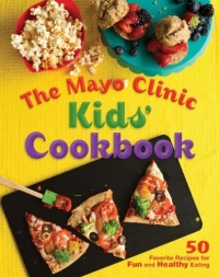 The Mayo Clinic Kids' Cookbook: 50 Favorite Recipes for Fun and Healthy Eating