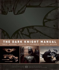 The Dark Knight Manual: Tools, Weapons, Vehicles and Documents from the Batcave