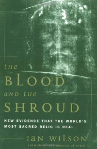 The Blood and the Shroud: NEW EVIDENCE THAT THE WORLD'S MOST SACRED RELIC IS REAL