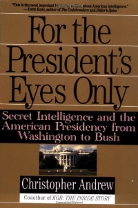 For the President's Eyes Only: Secret Intelligence and the American Presidency from Washington to Bush