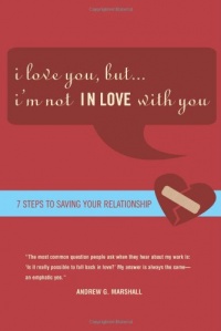 I Love You, but I'm Not IN Love with You: Seven Steps to Saving Your Relationship