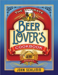 The Ultimate Beer Lovers Cookbook: More Than 400 Recipes That All Use Beer