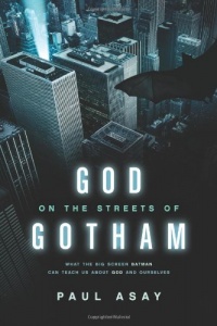 God on the Streets of Gotham: What the Big Screen Batman Can Teach Us about God and Ourselves