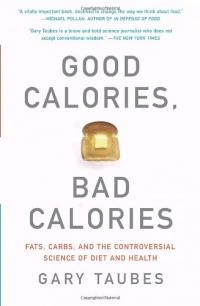 Good Calories, Bad Calories: Fats, Carbs, and the Controversial Science of Diet and Health