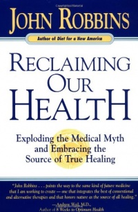 Reclaiming Our Health: Exploding the Medical Myth and Embracing the Source of True Healing