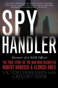 Spy Handler: Memoir of a KGB Officer - The True Story of the Man Who Recruited Robert Hanssen and Aldrich Ames