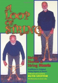 A Loop of String: String Stories & String Stunts / Traditional & Original String Figures & Stories