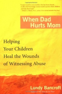 When Dad Hurts Mom: Helping Your Children Heal the Wounds of Witnessing Abuse