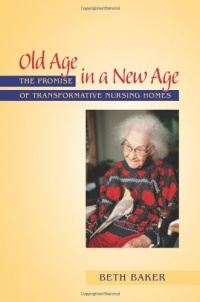 Old Age in a New Age: The Promise of Transformative Nursing Homes