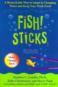 Fish! Sticks: A Remarkable Way to Adapt to Changing Times and Keep Your Work Fresh