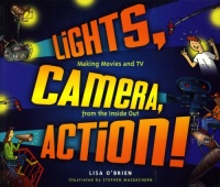 Lights, Camera, Action!: Making Movies and TV from the Inside Out