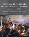 Fighting Techniques of the Medieval World: Equipment, Combat Skills and Tactics