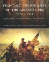 Fighting Techniques of the Colonial Era: 1776--1914 Equipment, Combat Skills and Tactics