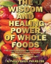 Wisdom and Healing Power of Whole Foods, The