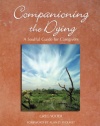 Companioning the Dying: A Soulful Guide for Caregivers (The Companioning Series)