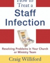 How to Treat a Staff Infection: Resolving Problems in Your Church or Ministry Team