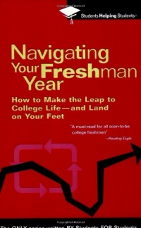 Navigating Your Freshman Year: How to Make the Leap to College Life-and Land on Your Feet (Students Helping Students)