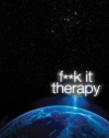 F**K It Therapy: The Profane Way to Profound Happiness