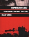 Torpedoes in the Gulf: Galveston and the U-Boats, 1942-1943 (Williams-Ford Texas A&M University Military History Series)