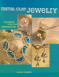 Metal Clay Jewelry: Projects. Techniques. Inspirations.