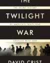 The Twilight War: The Secret History of America's Thirty-Year Conflict with Iran