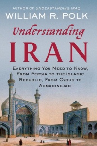 Understanding Iran: Everything You Need to Know, from Persia to the Islamic Republic, from Cyrus to Ahmadinejad