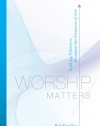 Worship Matters: Leading Others to Encounter the Greatness of God