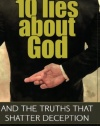 10 Lies About God: And the Truths That Shatter Deception