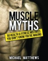 Muscle Myths: 50 Health & Fitness Mistakes You Don't Know You're Making (The Build Healthy Muscle Series)