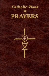 Catholic Book of Prayers: Popular Catholic Prayers Arranged for Everyday Use