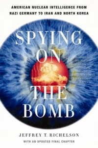 Spying on the Bomb: American Nuclear Intelligence from Nazi Germany to Iran and North Korea