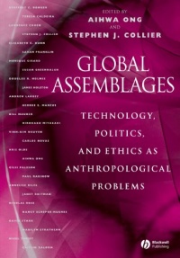 Global Assemblages: Technology, Politics, and Ethics as Anthropological Problems