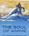 The Soul of Anime: Collaborative Creativity and Japan's Media Success Story (Experimental Futures)