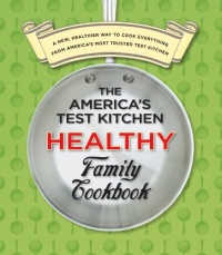 The America's Test Kitchen Healthy Family Cookbook: A New, Healthier Way to Cook Everything from America's Most Trusted Test Kitchen