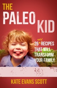 The Paleo Kid: 26 Easy Recipes That Will Transform Your Family (Primal Gluten Free Kids Cookbook)