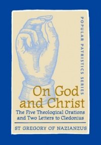 On God and Christ: The Five Theological Orations and Two Letters to Cledonius (St. Vladimir's Seminary Press: Popular Patristics)