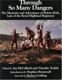 Through So Many Dangers: The Memoirs and Adventures of Robert Kirk, Late of the Royal Highland Regiment