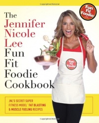 The Jennifer Nicole Lee Fun Fit Foodie Cookbook: JNL's Secret Super Fitness Model Fat Blasting & Muscle Fueling Recipes