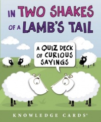 In Two Shakes of a Lamb's Tail: A Quiz Deck of Curious Sayings Knowledge Cards Deck