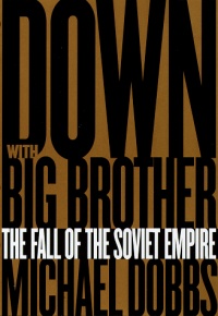 Down with Big Brother: The Fall of the Soviet Empire