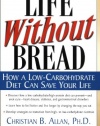 Life Without Bread: How a Low-Carbohydrate Diet Can Save Your Life