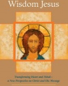 The Wisdom Jesus: Transforming Heart and Mind--A New Perspective on Christ and His Message