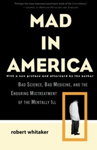 Mad in America: Bad Science, Bad Medicine, and the Enduring Mistreatment of the Mentally Ill