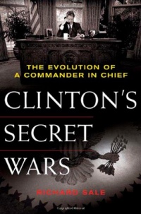 Clinton's Secret Wars: The Evolution of a Commander in Chief