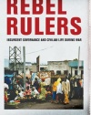 Rebel Rulers: Insurgent Governance and Civilian Life during War