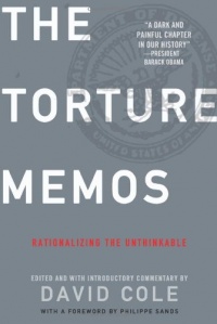 Torture Memos: Rationalizing the Unthinkable