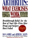 Arthritis, What Exercises Work: Breakthrough Relief For The Rest Of Your Life, Even After Drugs & Surgery Have Failed