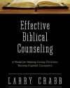 Effective Biblical Counseling: A Model for Helping Caring Christians Become Capable Counselors